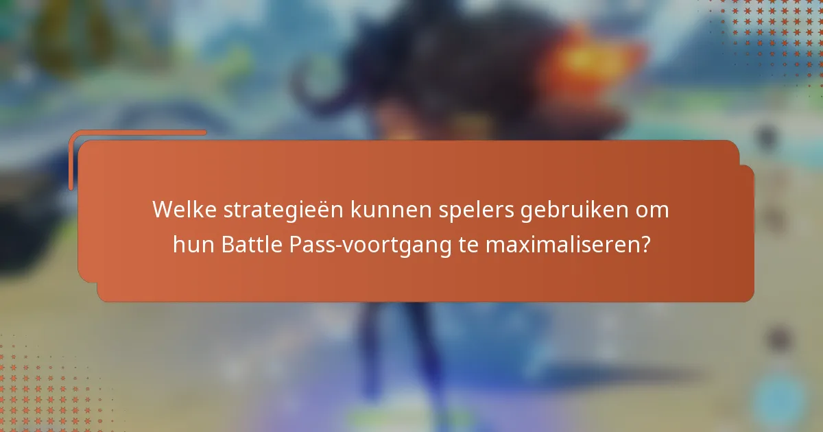 Welke strategieën kunnen spelers gebruiken om hun Battle Pass-voortgang te maximaliseren?