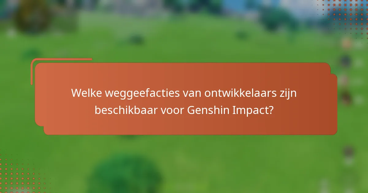 Welke weggeefacties van ontwikkelaars zijn beschikbaar voor Genshin Impact?